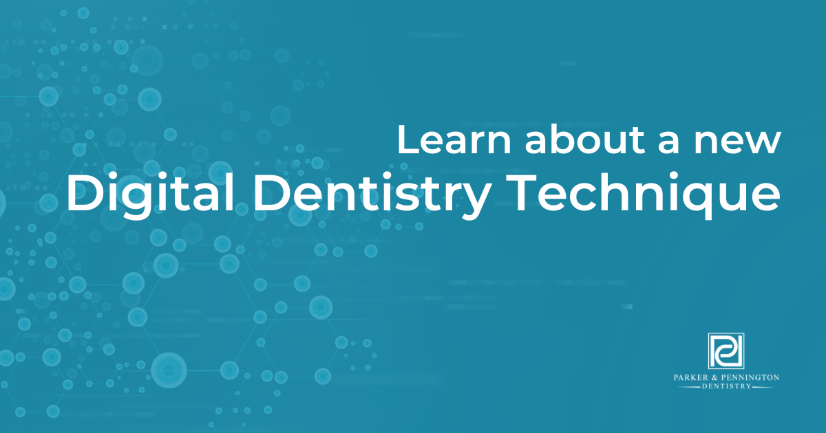 Digital Dentistry Upgrades Parker & Pennington Dentistry